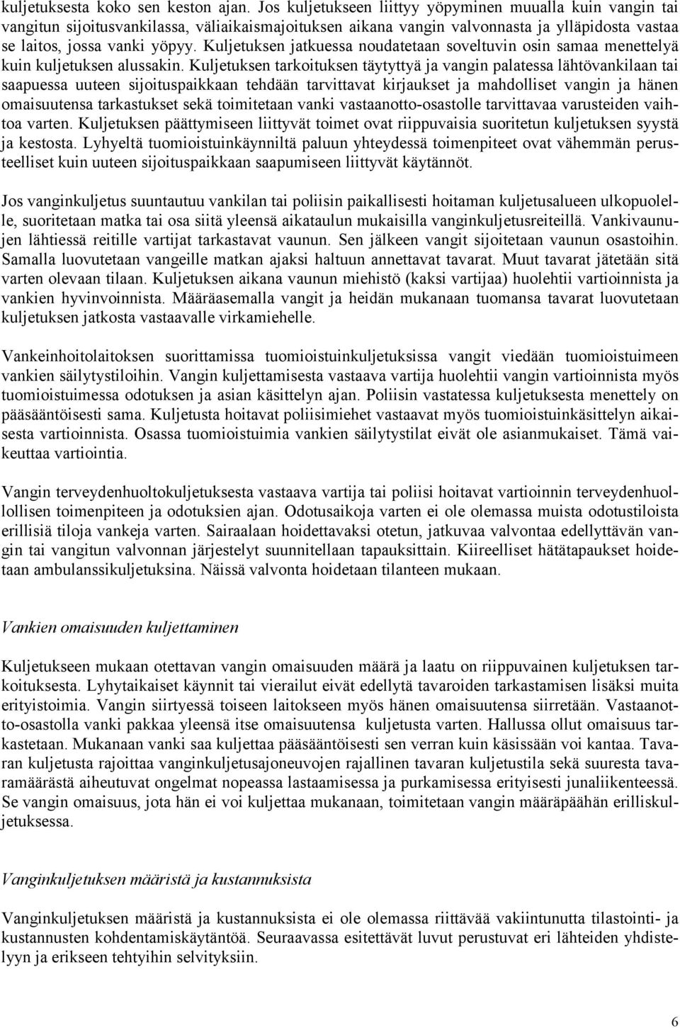 Kuljetuksen jatkuessa noudatetaan soveltuvin osin samaa menettelyä kuin kuljetuksen alussakin.