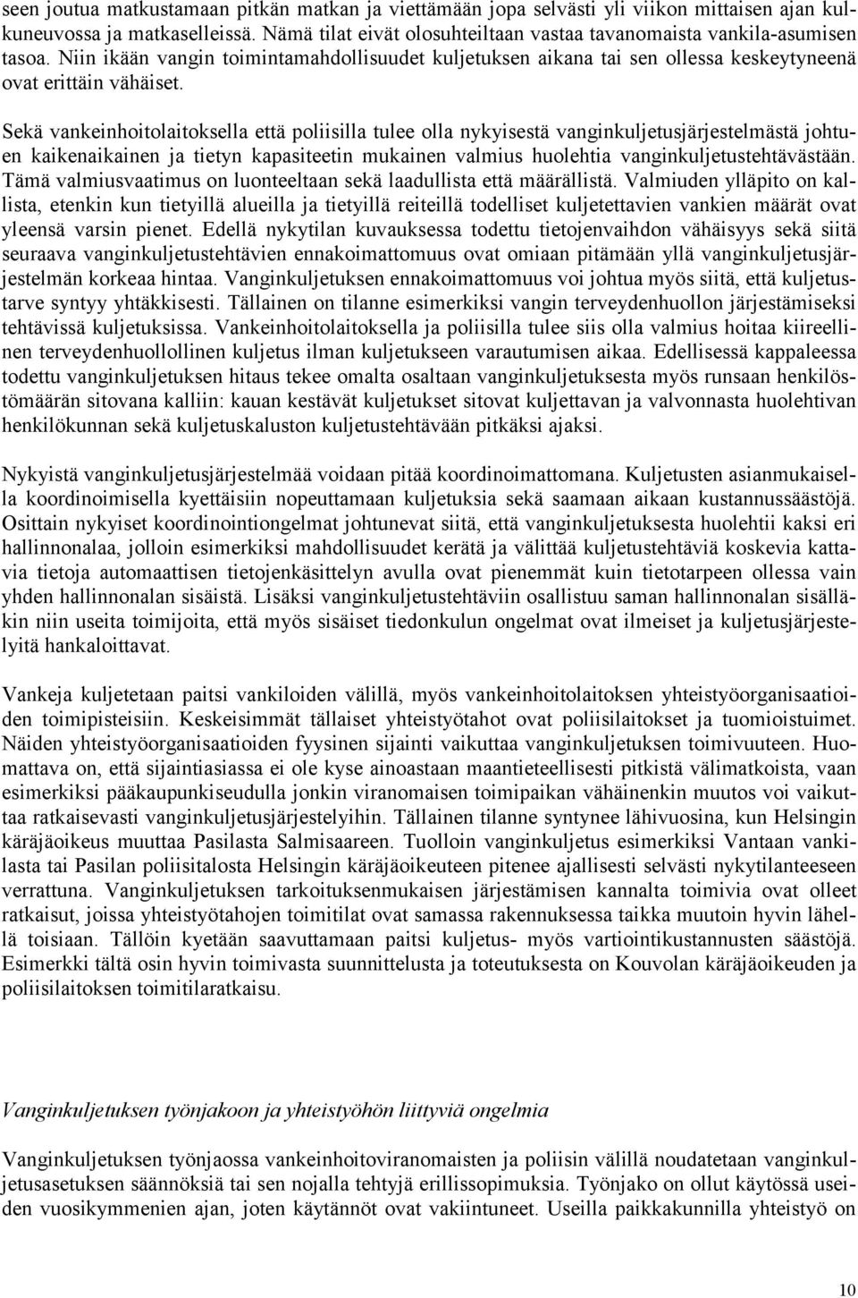 Sekä vankeinhoitolaitoksella että poliisilla tulee olla nykyisestä vanginkuljetusjärjestelmästä johtuen kaikenaikainen ja tietyn kapasiteetin mukainen valmius huolehtia vanginkuljetustehtävästään.