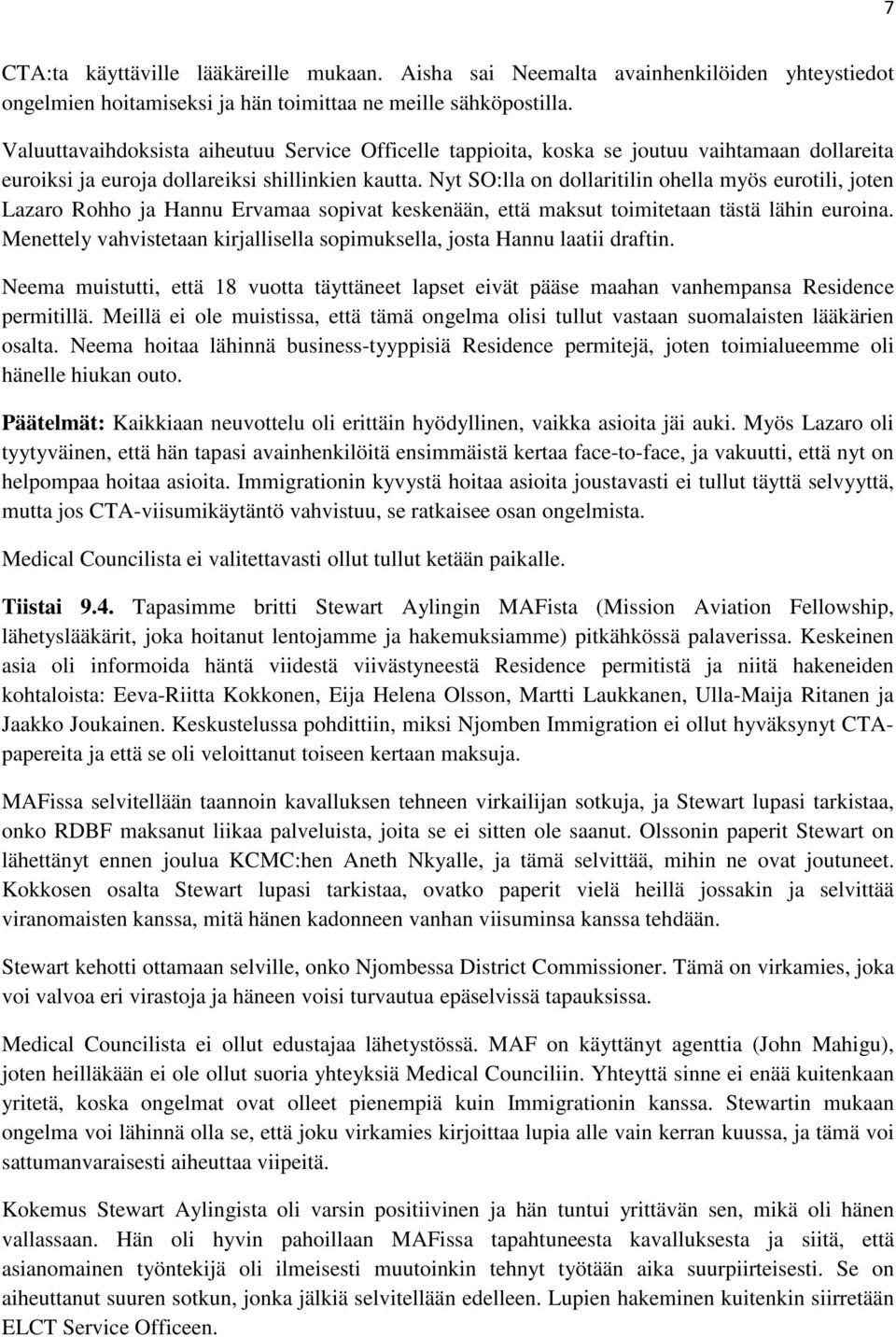 Nyt SO:lla on dollaritilin ohella myös eurotili, joten Lazaro Rohho ja Hannu Ervamaa sopivat keskenään, että maksut toimitetaan tästä lähin euroina.