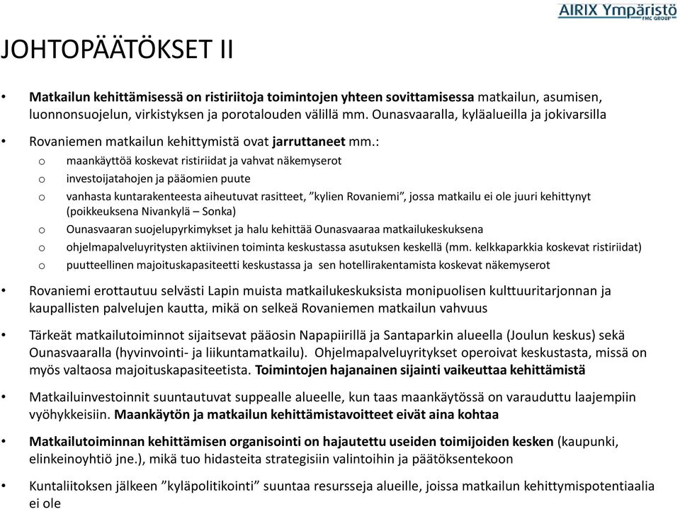 : o o o o o o maankäyttöä koskevat ristiriidat ja vahvat näkemyserot investoijatahojen ja pääomien puute vanhasta kuntarakenteesta aiheutuvat rasitteet, kylien Rovaniemi, jossa matkailu ei ole juuri