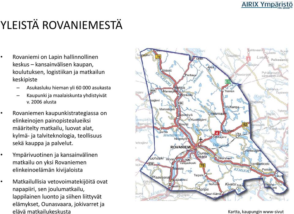 2006 alusta Rovaniemen kaupunkistrategiassa on elinkeinojen painopistealueiksi määritelty matkailu, luovat alat, kylmä- ja talviteknologia, teollisuus sekä kauppa ja