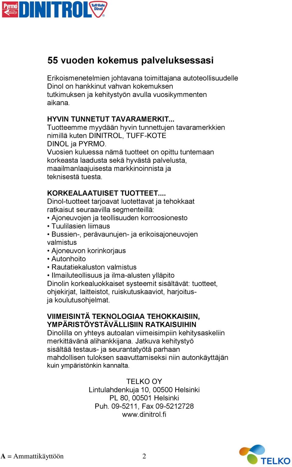 Vuosien kuluessa nämä tuotteet on opittu tuntemaan korkeasta laadusta sekä hyvästä palvelusta, maailmanlaajuisesta markkinoinnista ja teknisestä tuesta. KORKELTUISET TUOTTEET.