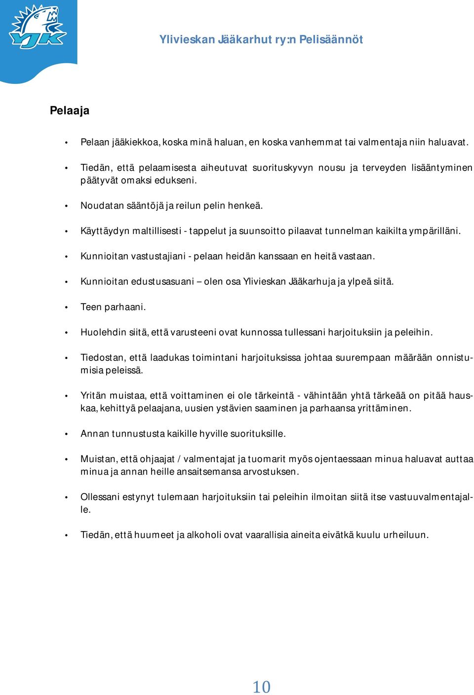 Käyttäydyn maltillisesti - tappelut ja suunsoitto pilaavat tunnelman kaikilta ympärilläni. Kunnioitan vastustajiani - pelaan heidän kanssaan en heitä vastaan.