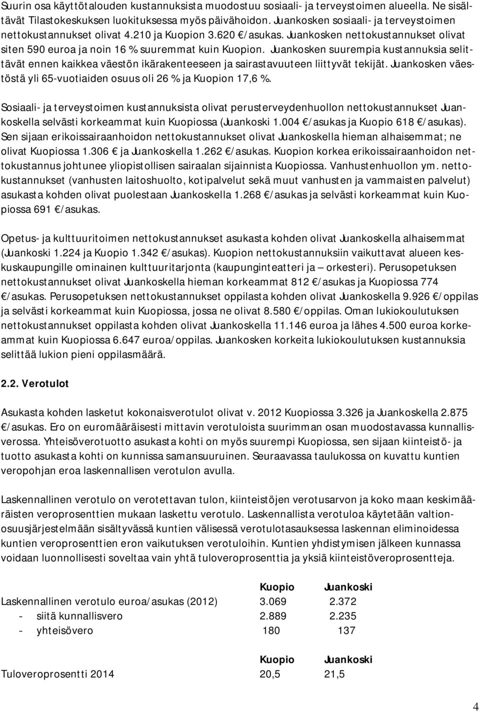 Juankosken suurempia kustannuksia selittävät ennen kaikkea väestön ikärakenteeseen ja sairastavuuteen liittyvät tekijät. Juankosken väestöstä yli 65-vuotiaiden osuus oli 26 % ja Kuopion 17,6 %.