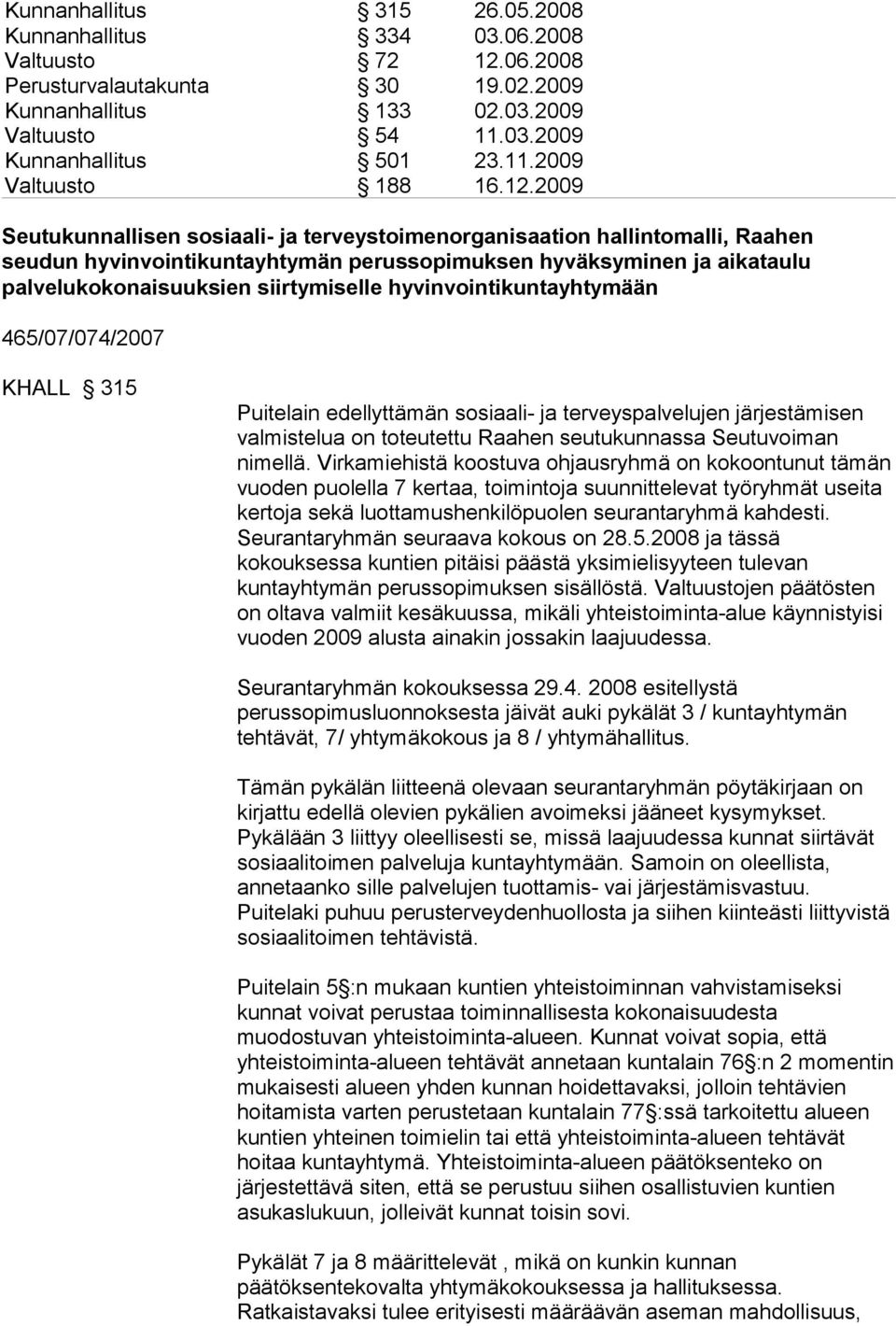 hyvinvointikuntayhtymään 465/07/074/2007 KHALL 315 Puitelain edellyttämän sosiaali- ja terveyspalvelujen järjestämisen valmistelua on toteutettu Raahen seutukunnassa Seutuvoiman nimellä.