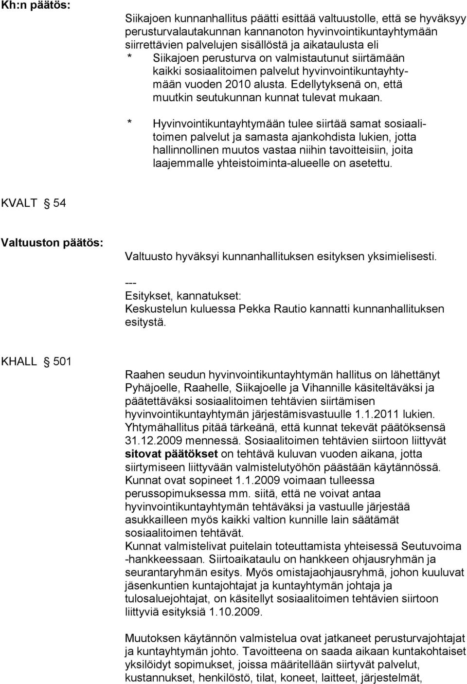 * Hyvinvointikuntayhtymään tulee siirtää samat sosiaalitoimen palvelut ja samasta ajankohdista lukien, jotta hallinnollinen muutos vastaa niihin tavoitteisiin, joita laajemmalle