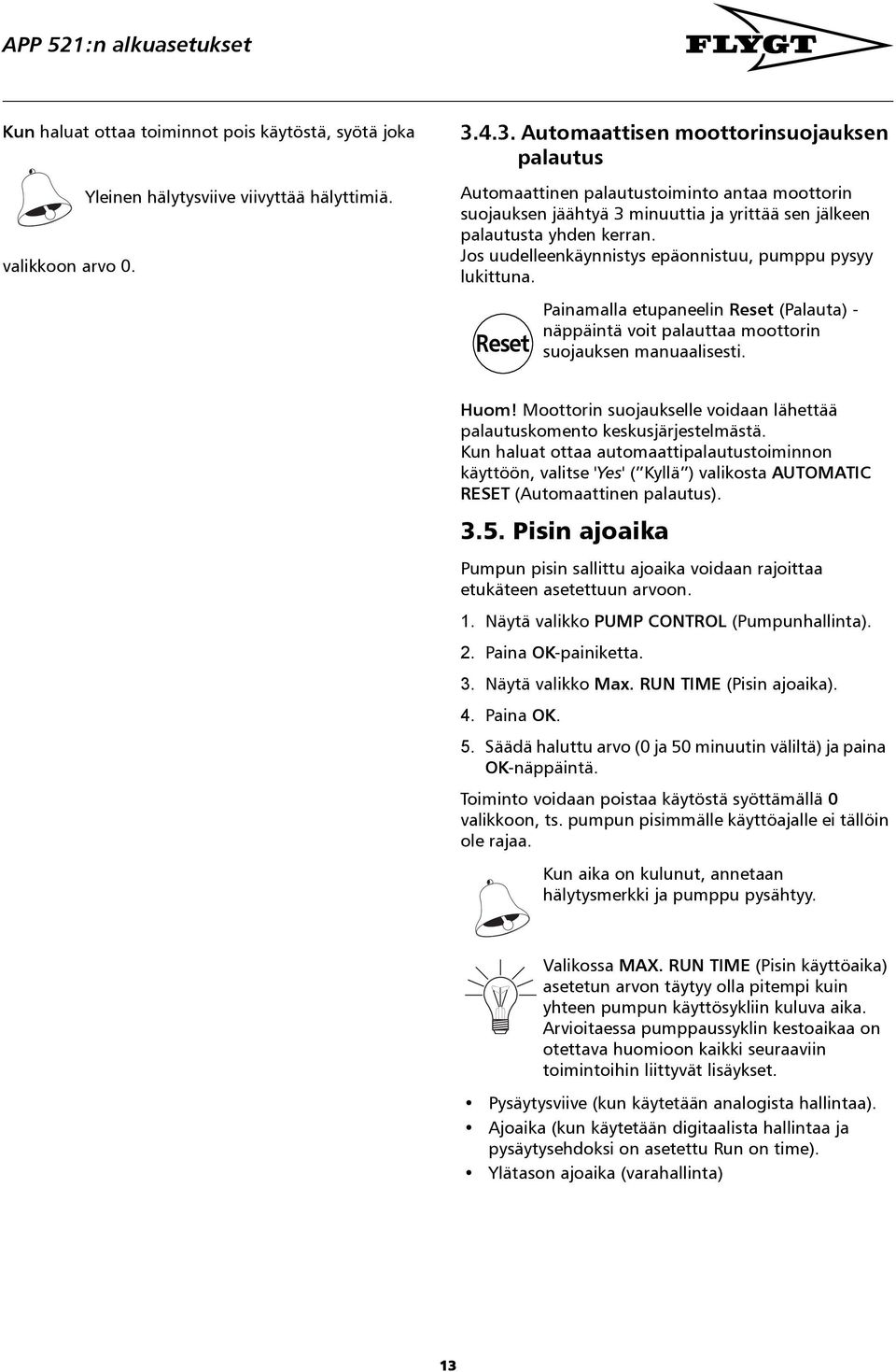Jos uudelleenkäynnistys epäonnistuu, pumppu pysyy lukittuna. Reset Painamalla etupaneelin Reset (Palauta) - näppäintä voit palauttaa moottorin suojauksen manuaalisesti. Huom!