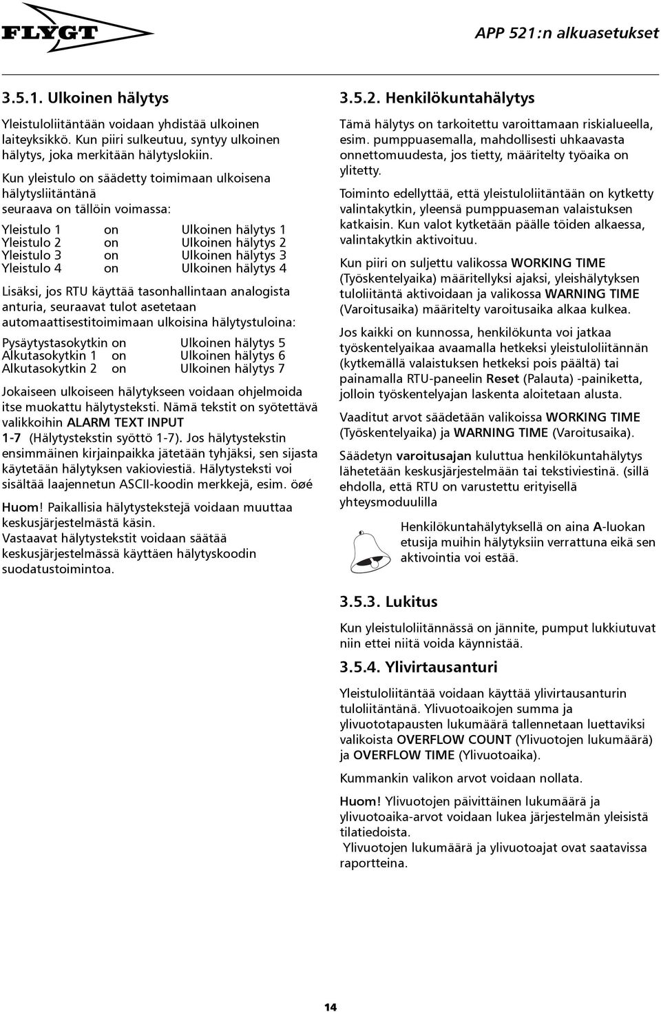 Yleistulo 4 on Ulkoinen hälytys 4 Lisäksi, jos RTU käyttää tasonhallintaan analogista anturia, seuraavat tulot asetetaan automaattisestitoimimaan ulkoisina hälytystuloina: Pysäytystasokytkin on