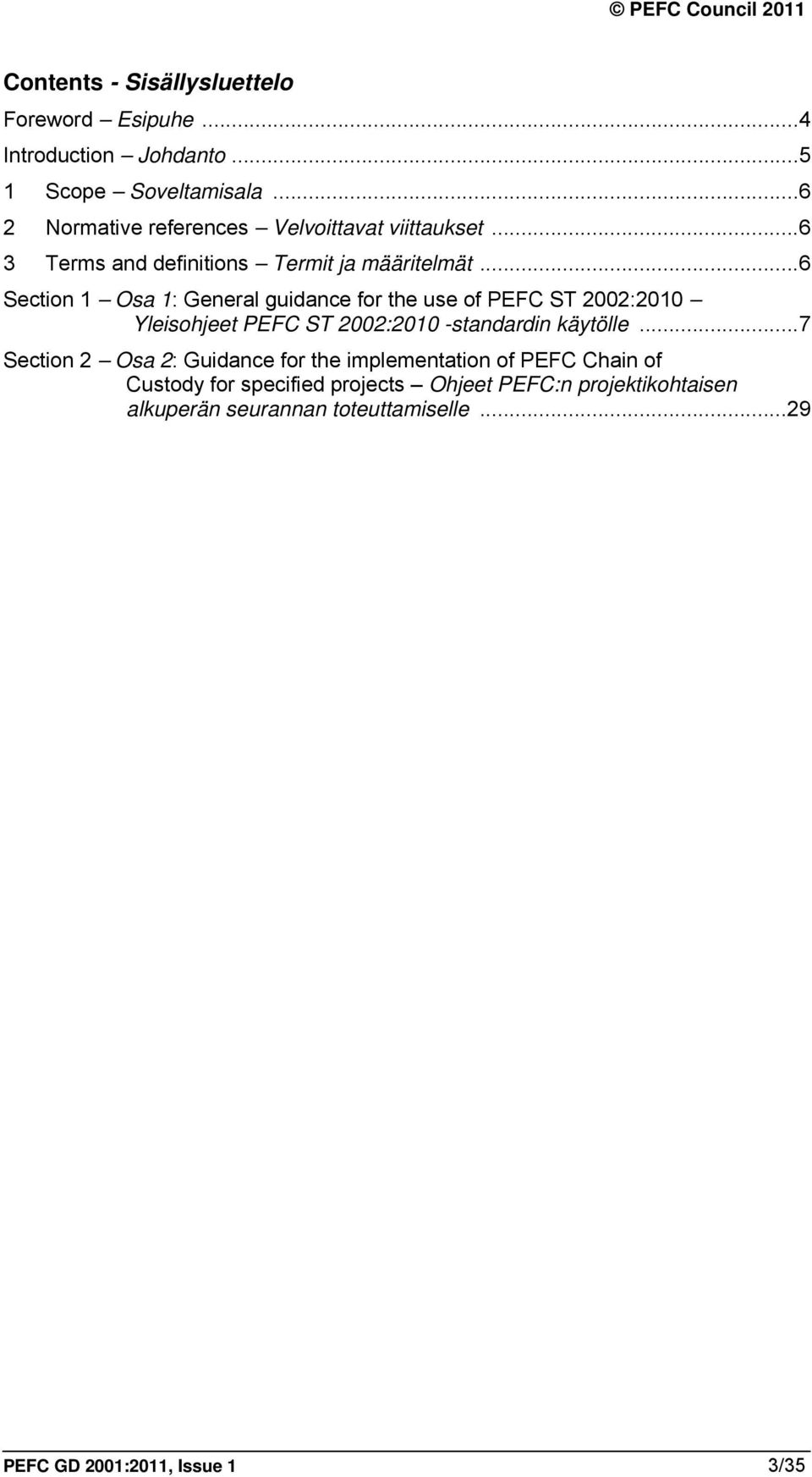 ..6 Section 1 Osa 1: General guidance for the use of PEFC ST 2002:2010 Yleisohjeet PEFC ST 2002:2010 -standardin käytölle.