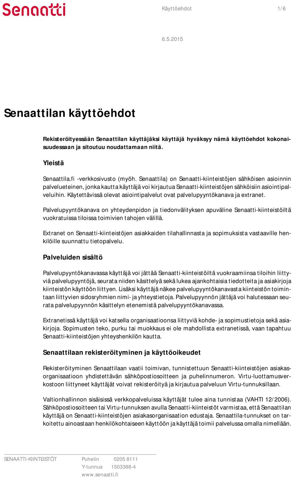 Käytettävissä olevat asiointipalvelut ovat palvelupyyntökanava ja extranet.