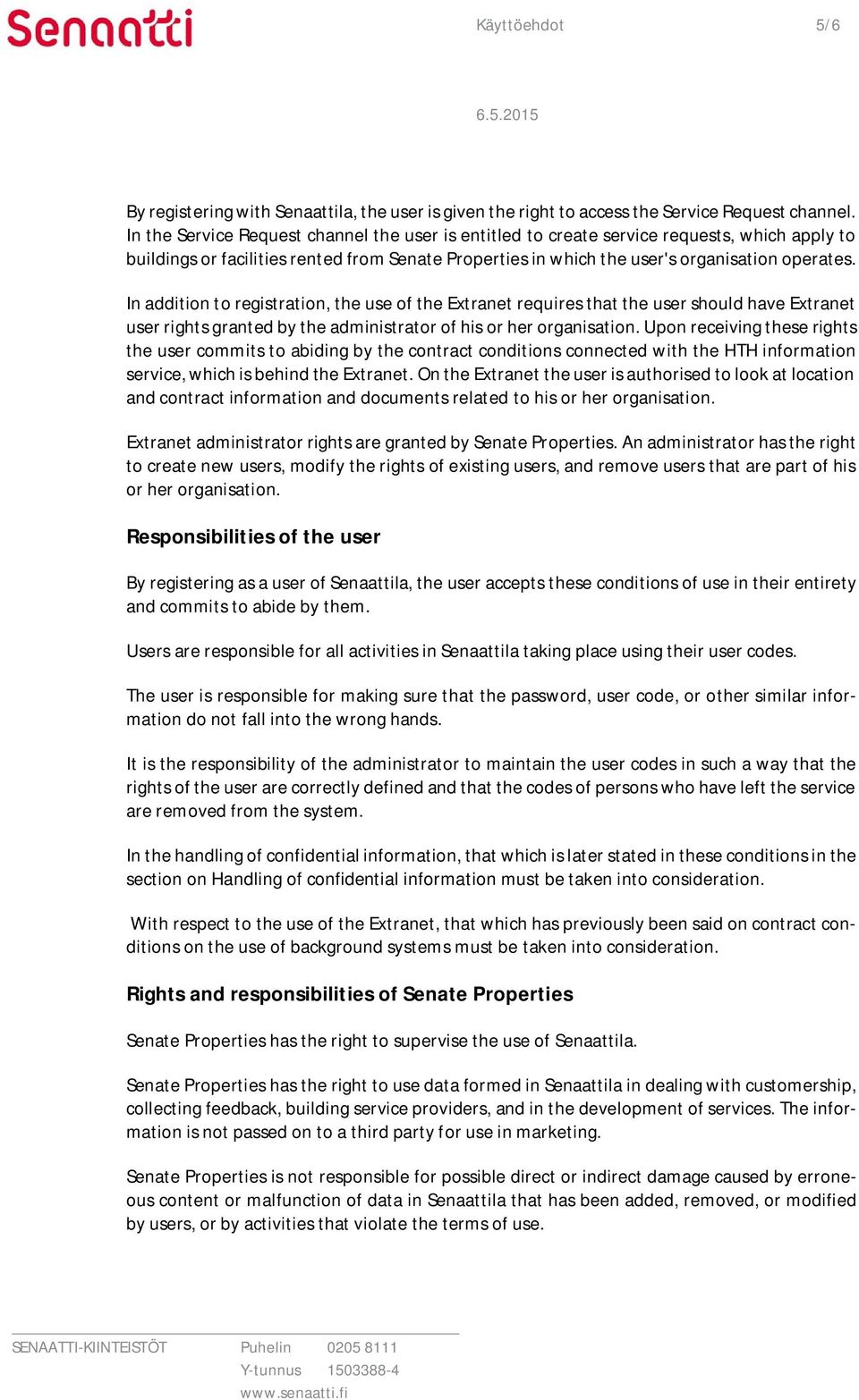 In addition to registration, the use of the Extranet requires that the user should have Extranet user rights granted by the administrator of his or her organisation.