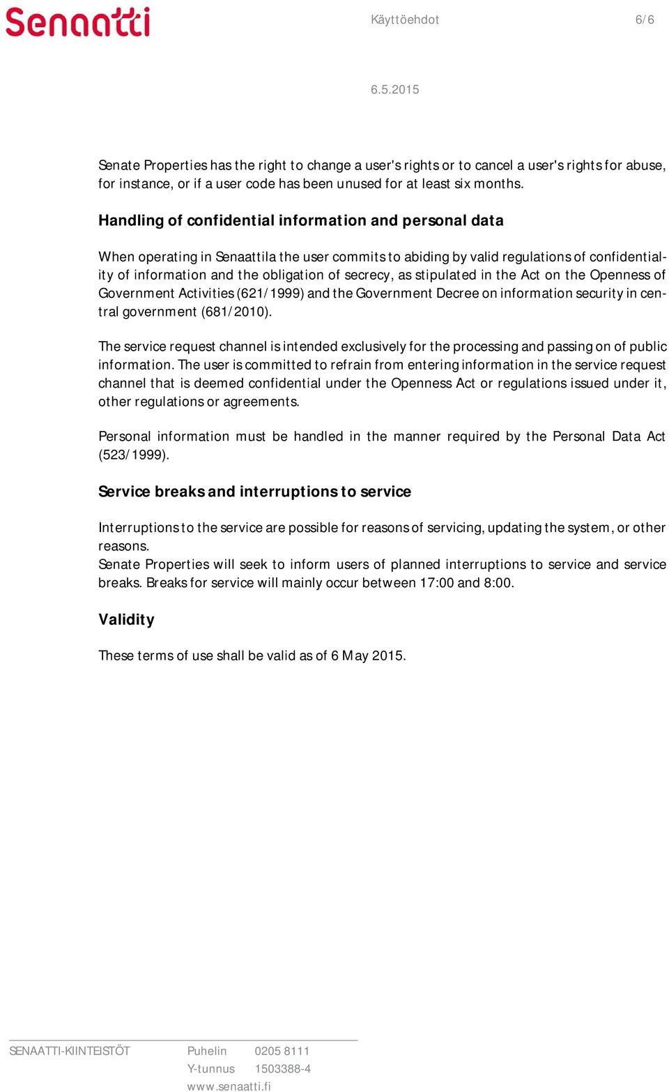 as stipulated in the Act on the Openness of Government Activities (621/1999) and the Government Decree on information security in central government (681/2010).