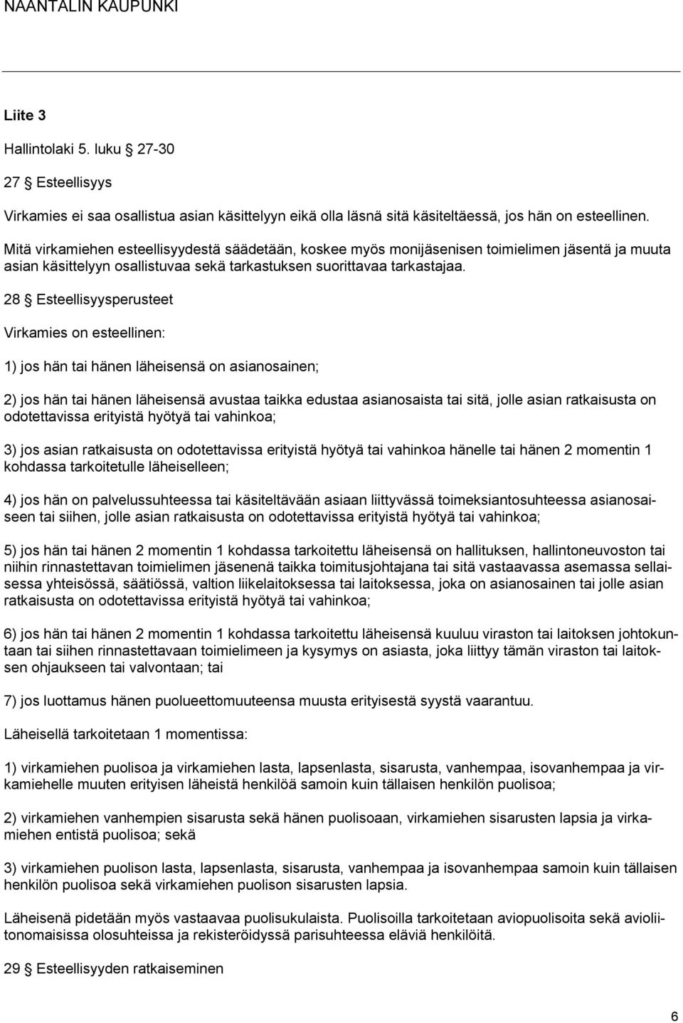 28 Esteellisyysperusteet Virkamies on esteellinen: 1) jos hän tai hänen läheisensä on asianosainen; 2) jos hän tai hänen läheisensä avustaa taikka edustaa asianosaista tai sitä, jolle asian