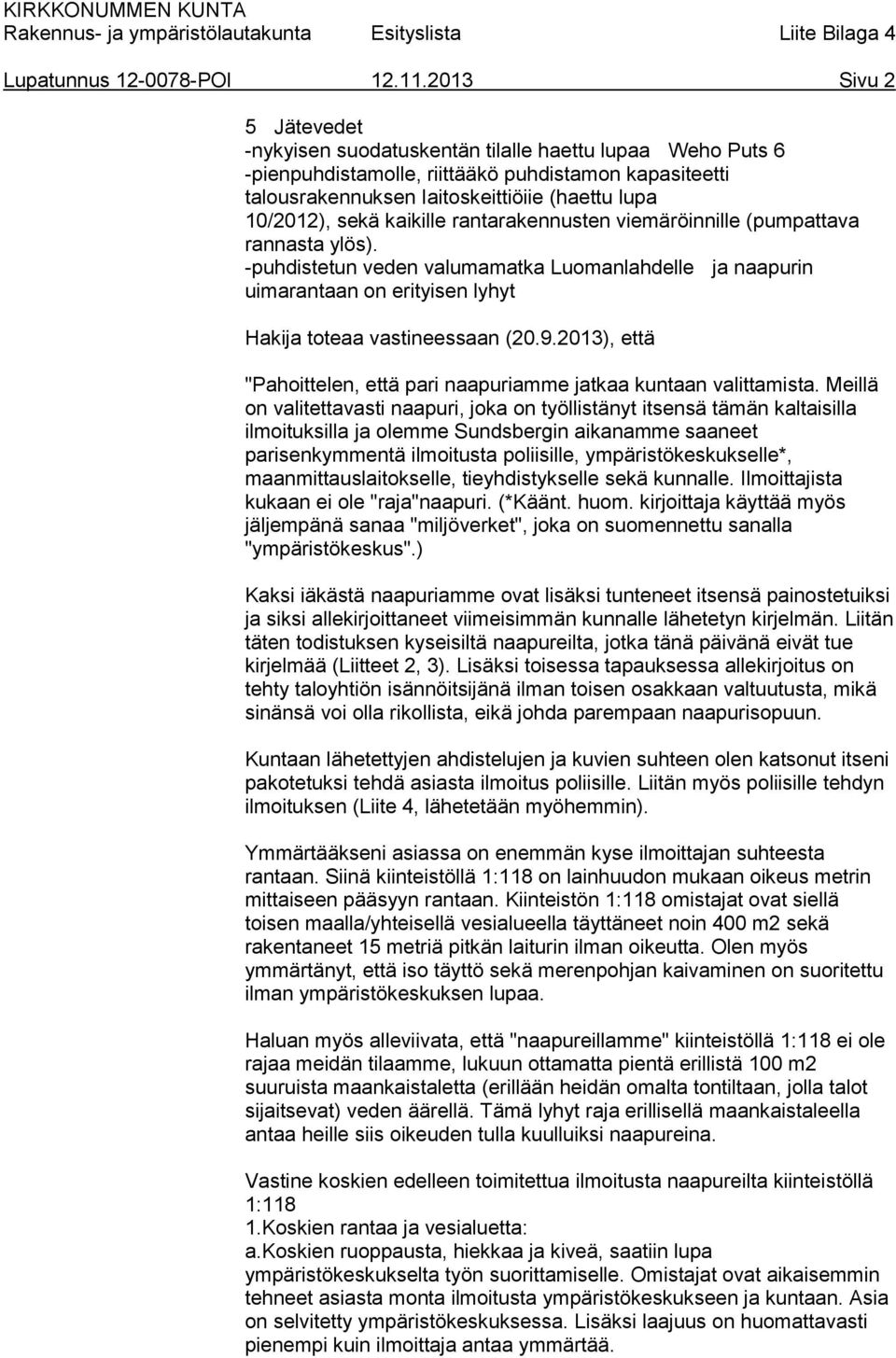 kaikille rantarakennusten viemäröinnille (pumpattava rannasta ylös). -puhdistetun veden valumamatka Luomanlahdelle ja naapurin uimarantaan on erityisen lyhyt Hakija toteaa vastineessaan (20.9.