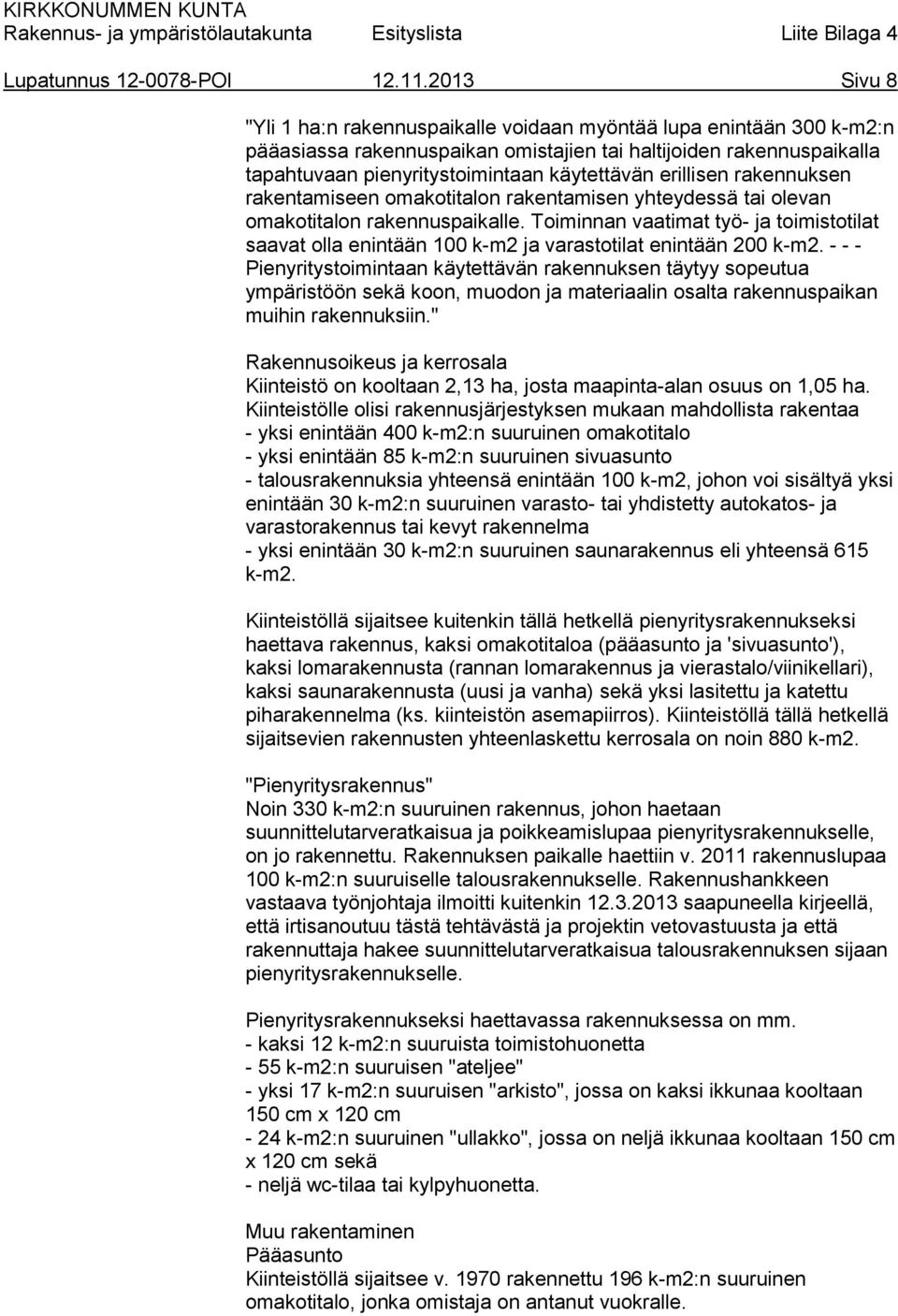 erillisen rakennuksen rakentamiseen omakotitalon rakentamisen yhteydessä tai olevan omakotitalon rakennuspaikalle.