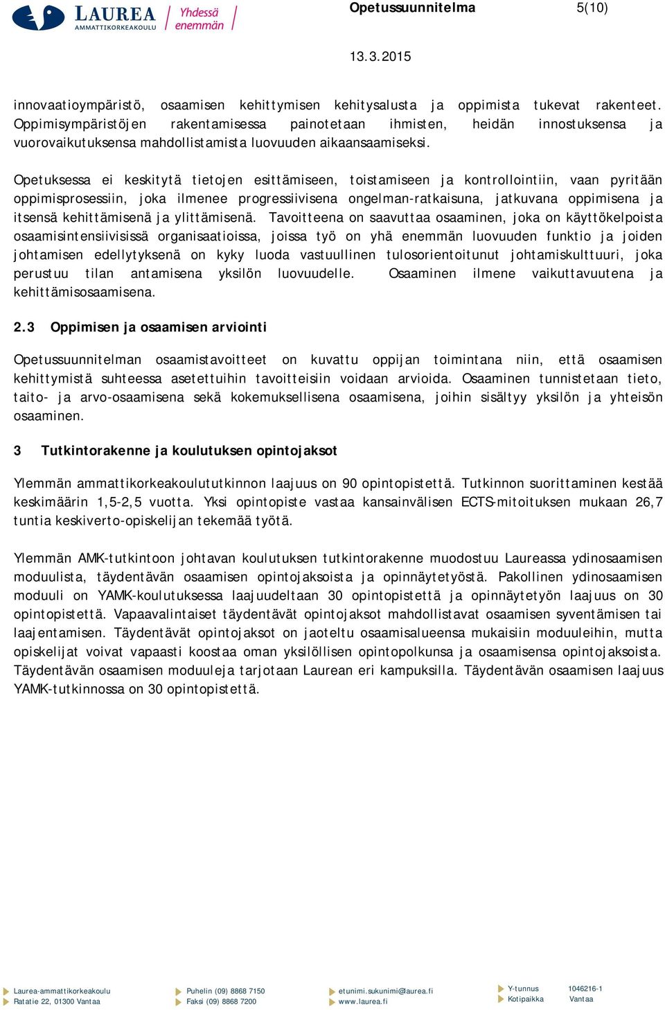 Opetuksessa ei keskitytä tietojen esittämiseen, toistamiseen ja kontrollointiin, vaan pyritään oppimisprosessiin, joka ilmenee progressiivisena ongelman-ratkaisuna, jatkuvana oppimisena ja itsensä