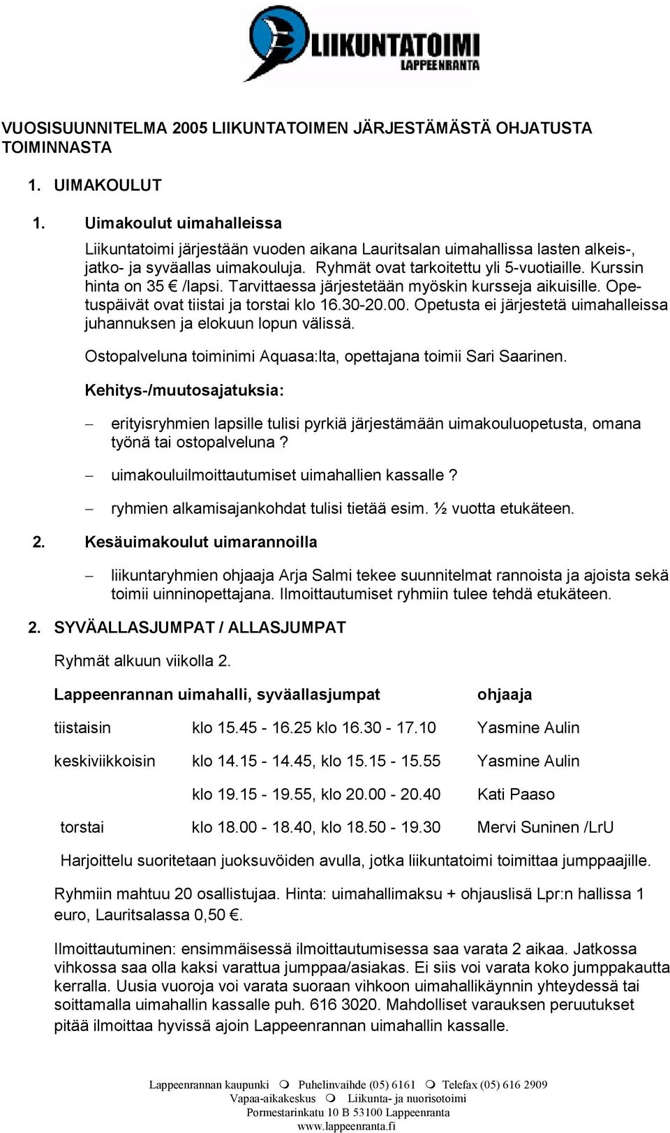 Kurssin hinta on 35 /lapsi. Tarvittaessa järjestetään myöskin kursseja aikuisille. Opetuspäivät ovat tiistai ja torstai klo 16.30-20.00.