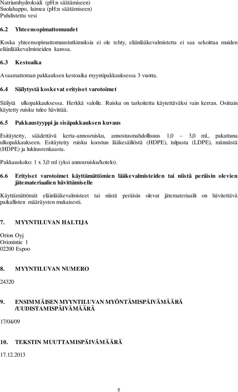 3 Kestoaika Avaamattoman pakkauksen kestoaika myyntipakkauksessa 3 vuotta. 6.4 Säilytystä koskevat erityiset varotoimet Säilytä ulkopakkauksessa. Herkkä valolle.