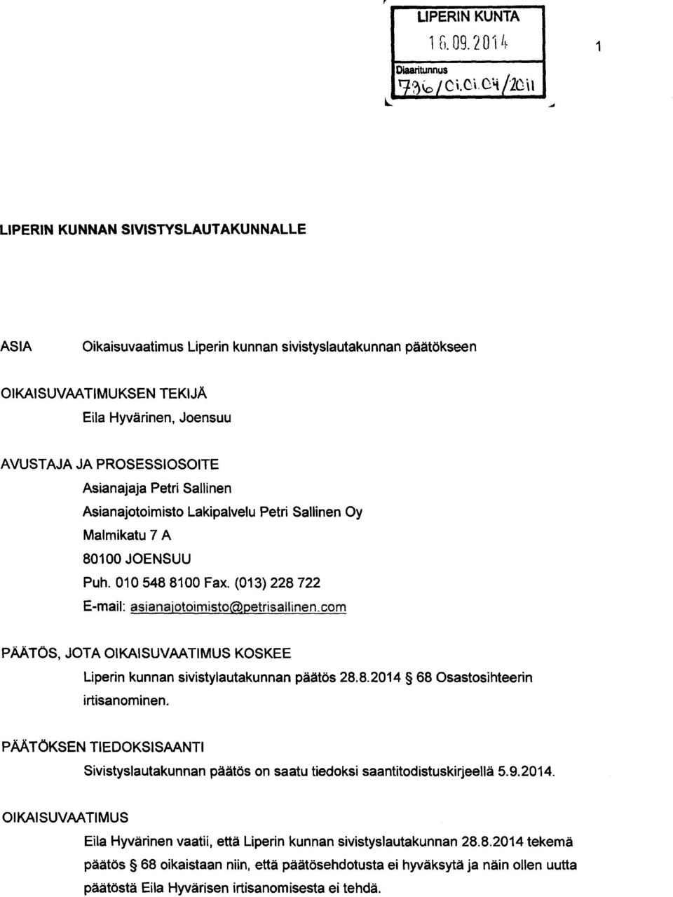 PROSESSIOSOITE Asianajaja Petri Sallinen Asianajotoimisto Lakipalvelu Petri Sallinen Oy Malmikatu 7 A 80100 JOENSUU Puh. 010 548 8100 Fax. (013) 228 722 E-mail: asianajotoimisto ctr.petrisallinen.