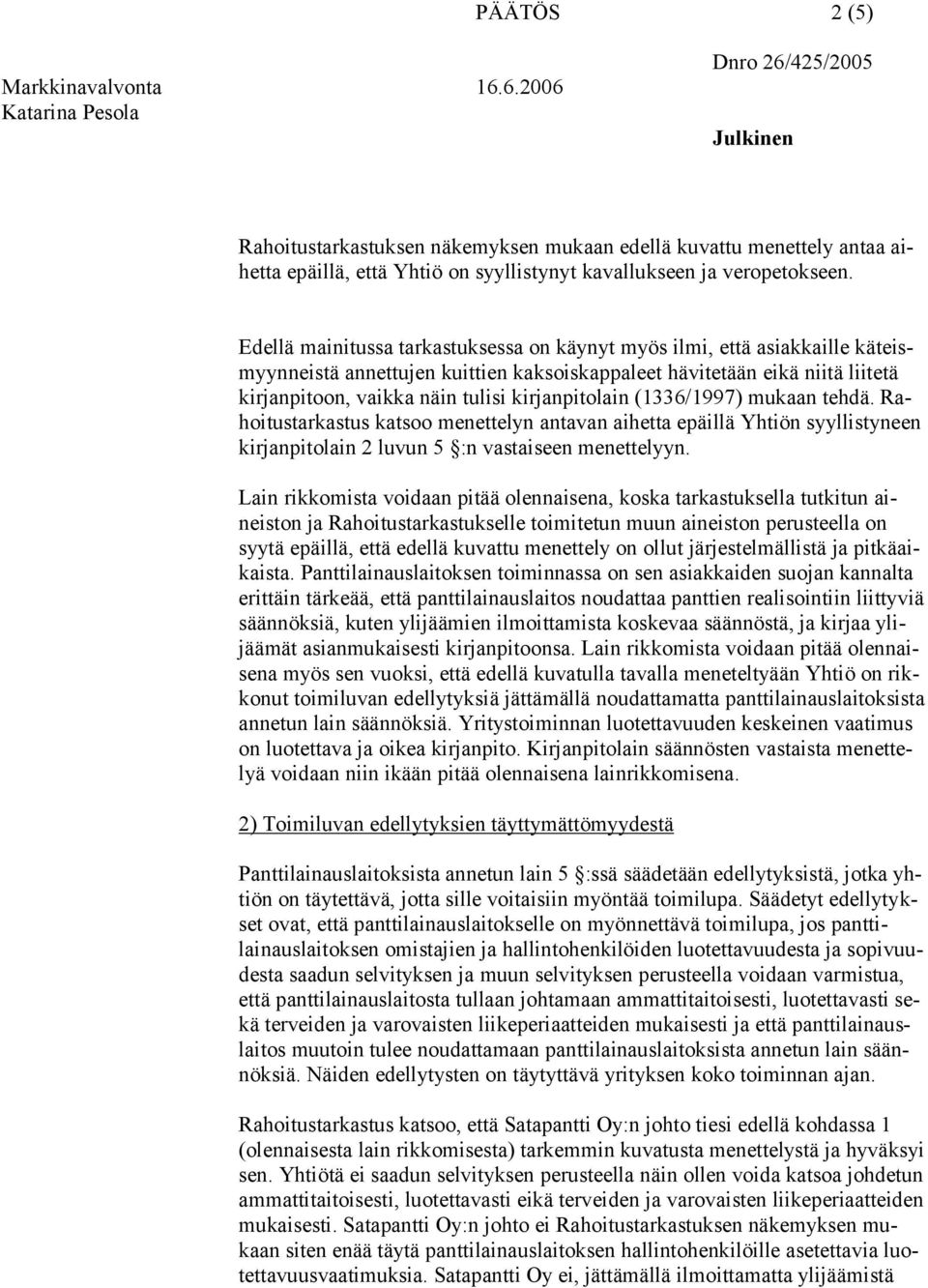 kirjanpitolain (1336/1997) mukaan tehdä. Rahoitustarkastus katsoo menettelyn antavan aihetta epäillä Yhtiön syyllistyneen kirjanpitolain 2 luvun 5 :n vastaiseen menettelyyn.