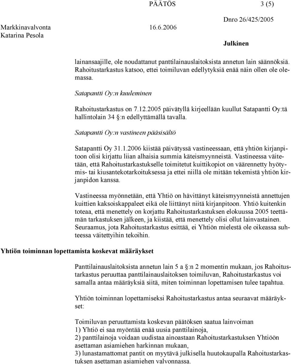 Satapantti Oy:n vastineen pääsisältö Satapantti Oy 31.1.2006 kiistää päivätyssä vastineessaan, että yhtiön kirjanpitoon olisi kirjattu liian alhaisia summia käteismyynneistä.