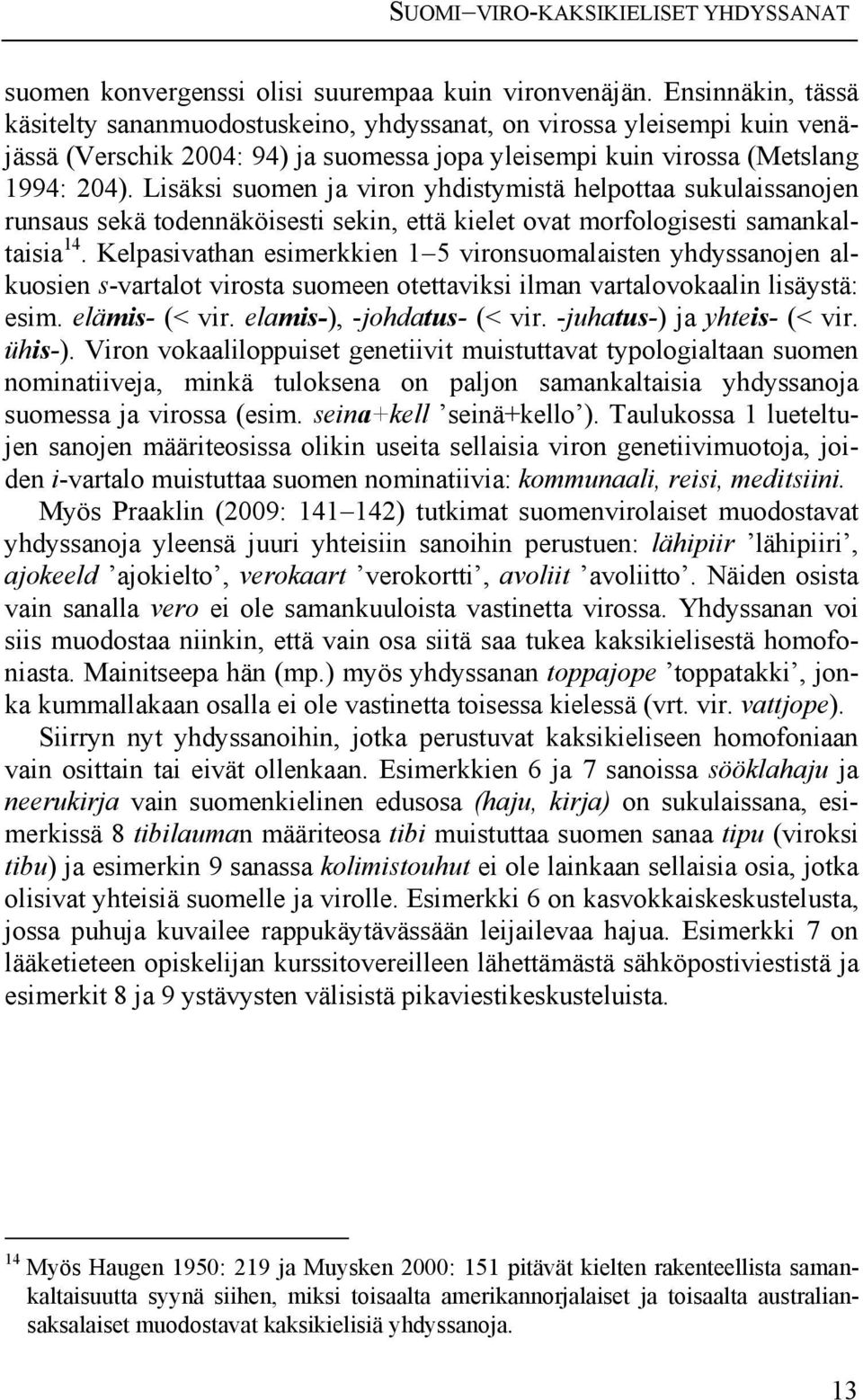 Lisäksi suomen ja viron yhdistymistä helpottaa sukulaissanojen runsaus sekä todennäköisesti sekin, että kielet ovat morfologisesti samankaltaisia 14.