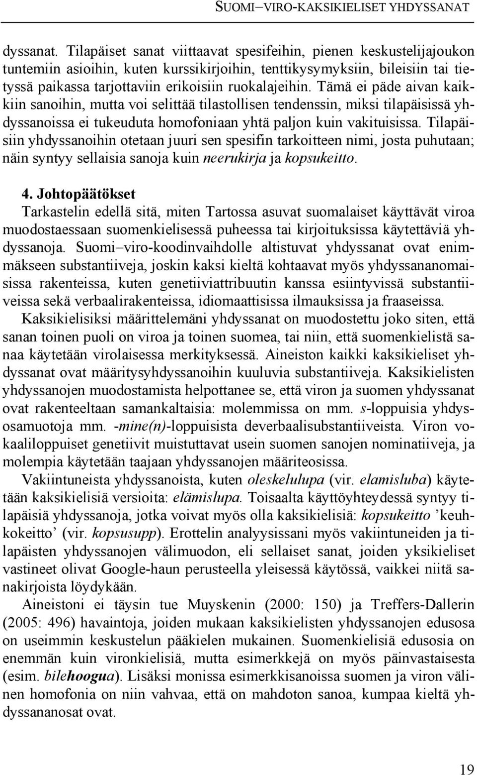 Tämä ei päde aivan kaikkiin sanoihin, mutta voi selittää tilastollisen tendenssin, miksi tilapäisissä yhdyssanoissa ei tukeuduta homofoniaan yhtä paljon kuin vakituisissa.