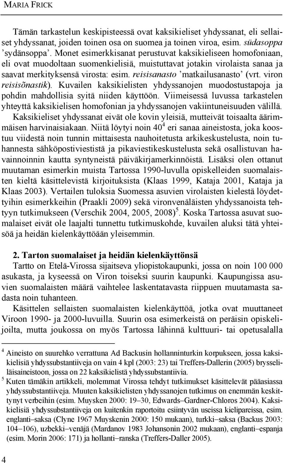 reisisanasto matkailusanasto (vrt. viron reisisõnastik). Kuvailen kaksikielisten yhdyssanojen muodostustapoja ja pohdin mahdollisia syitä niiden käyttöön.