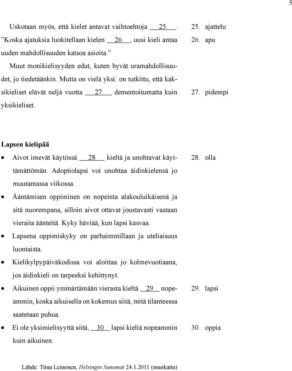 ajattelu 26. apu 27. pidempi Lapsen kielipää Aivot imevät käytössä 28 kieltä ja unohtavat käyttämättömän. Adoptiolapsi voi unohtaa äidinkielensä jo muutamassa viikossa.