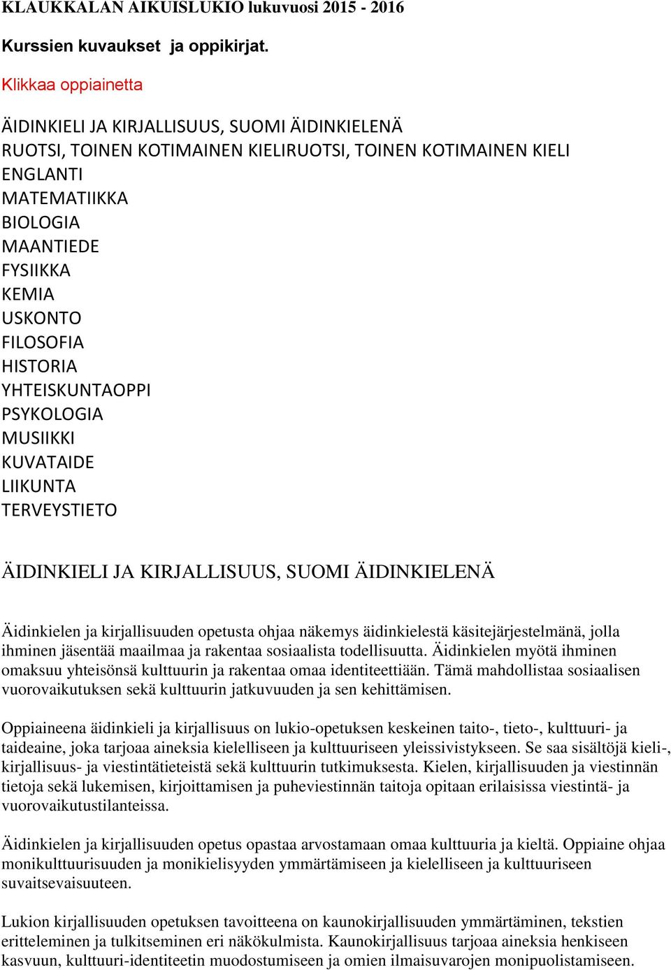 FILOSOFIA HISTORIA YHTEISKUNTAOPPI PSYKOLOGIA MUSIIKKI KUVATAIDE LIIKUNTA TERVEYSTIETO ÄIDINKIELI JA KIRJALLISUUS, SUOMI ÄIDINKIELENÄ Äidinkielen ja kirjallisuuden opetusta ohjaa näkemys