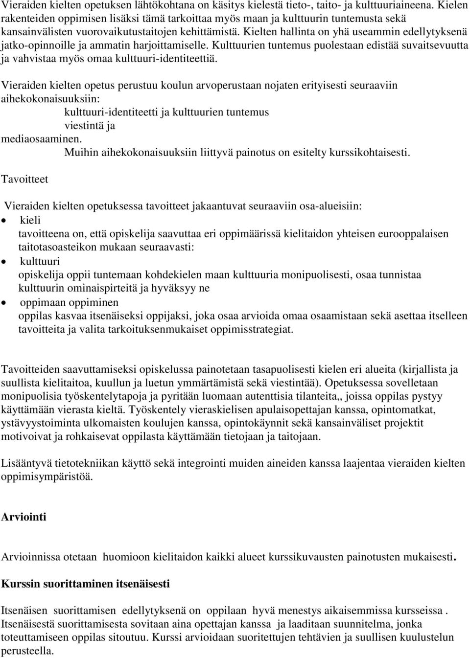 Kielten hallinta on yhä useammin edellytyksenä jatko-opinnoille ja ammatin harjoittamiselle. Kulttuurien tuntemus puolestaan edistää suvaitsevuutta ja vahvistaa myös omaa kulttuuri-identiteettiä.