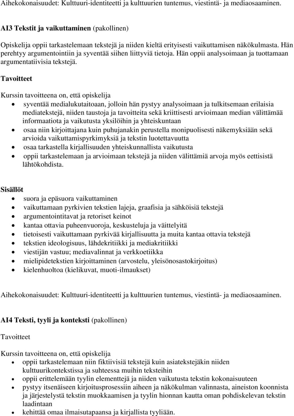 Hän perehtyy argumentointiin ja syventää siihen liittyviä tietoja. Hän oppii analysoimaan ja tuottamaan argumentatiivisia tekstejä.