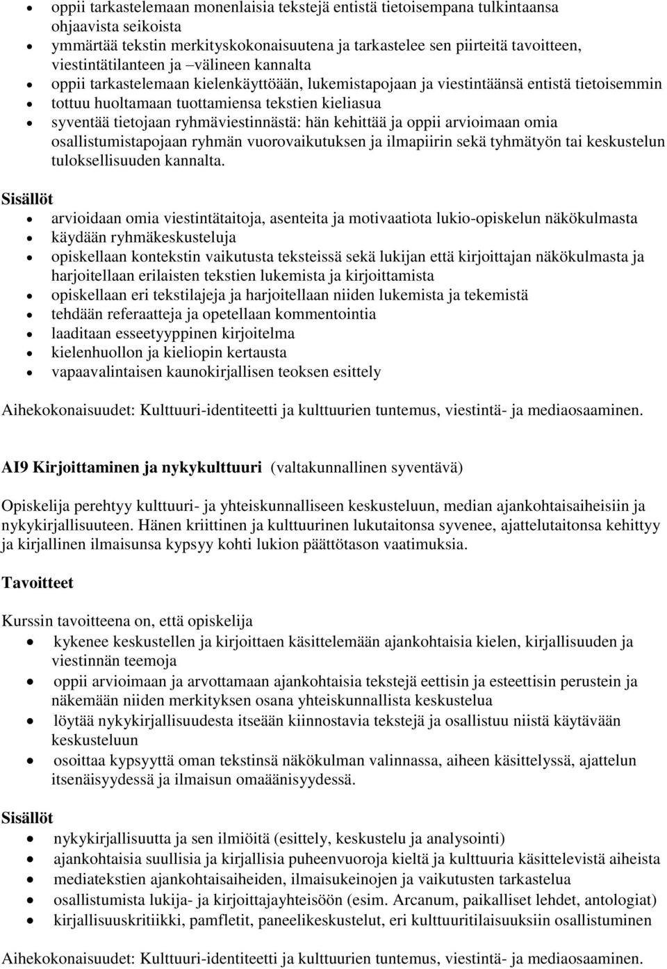 ryhmäviestinnästä: hän kehittää ja oppii arvioimaan omia osallistumistapojaan ryhmän vuorovaikutuksen ja ilmapiirin sekä tyhmätyön tai keskustelun tuloksellisuuden kannalta.