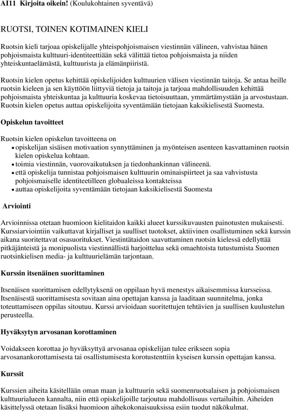 välittää tietoa pohjoismaista ja niiden yhteiskuntaelämästä, kulttuurista ja elämänpiiristä. Ruotsin kielen opetus kehittää opiskelijoiden kulttuurien välisen viestinnän taitoja.