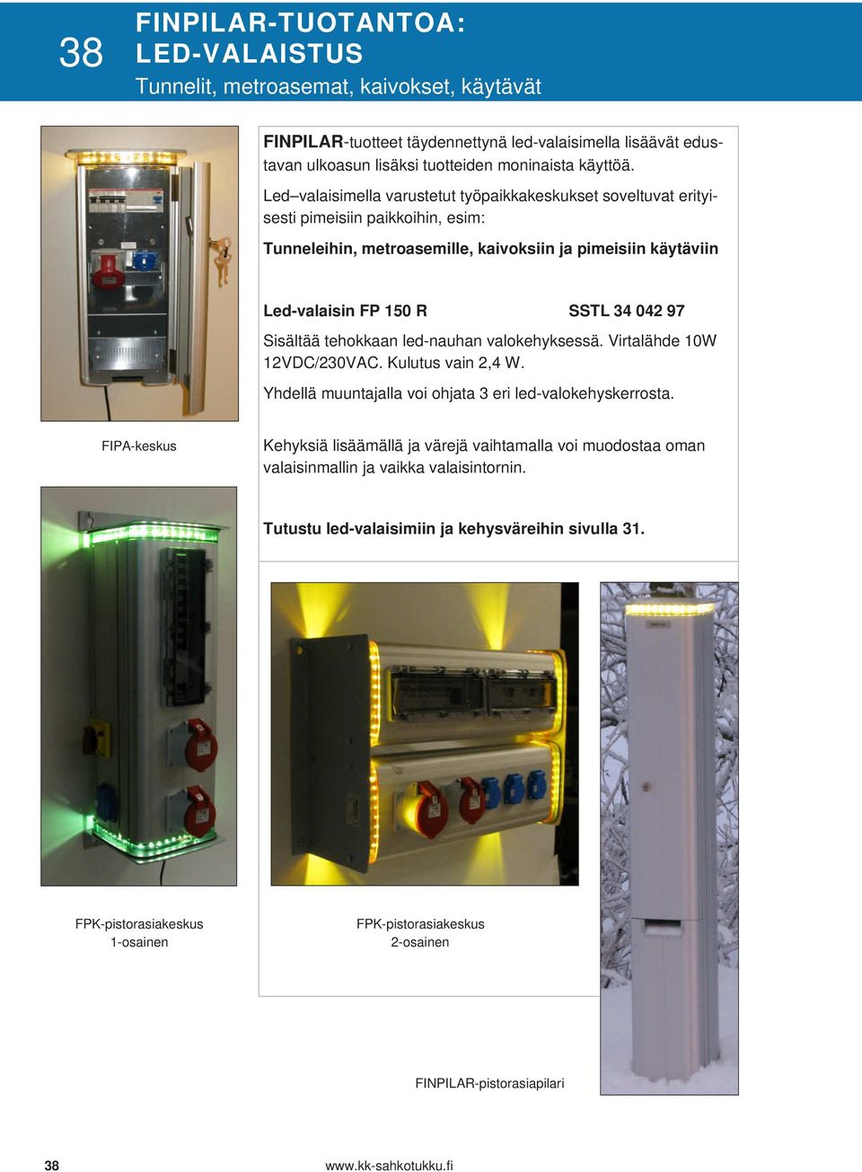 Sisältää tehokkaan led-nauhan valokehyksessä. Virtalähde 10W 12VDC/230VAC. Kulutus vain 2,4 W. Yhdellä muuntajalla voi ohjata 3 eri led-valokehyskerrosta.