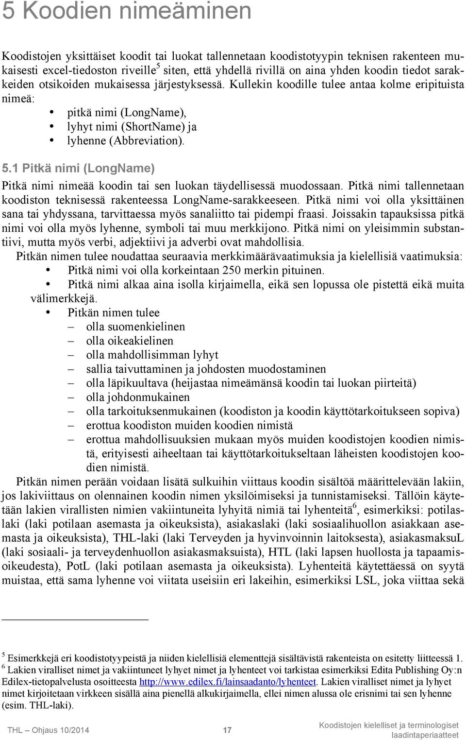 1 Pitkä nimi (LongName) Pitkä nimi nimeää koodin tai sen luokan täydellisessä muodossaan. Pitkä nimi tallennetaan koodiston teknisessä rakenteessa LongName-sarakkeeseen.