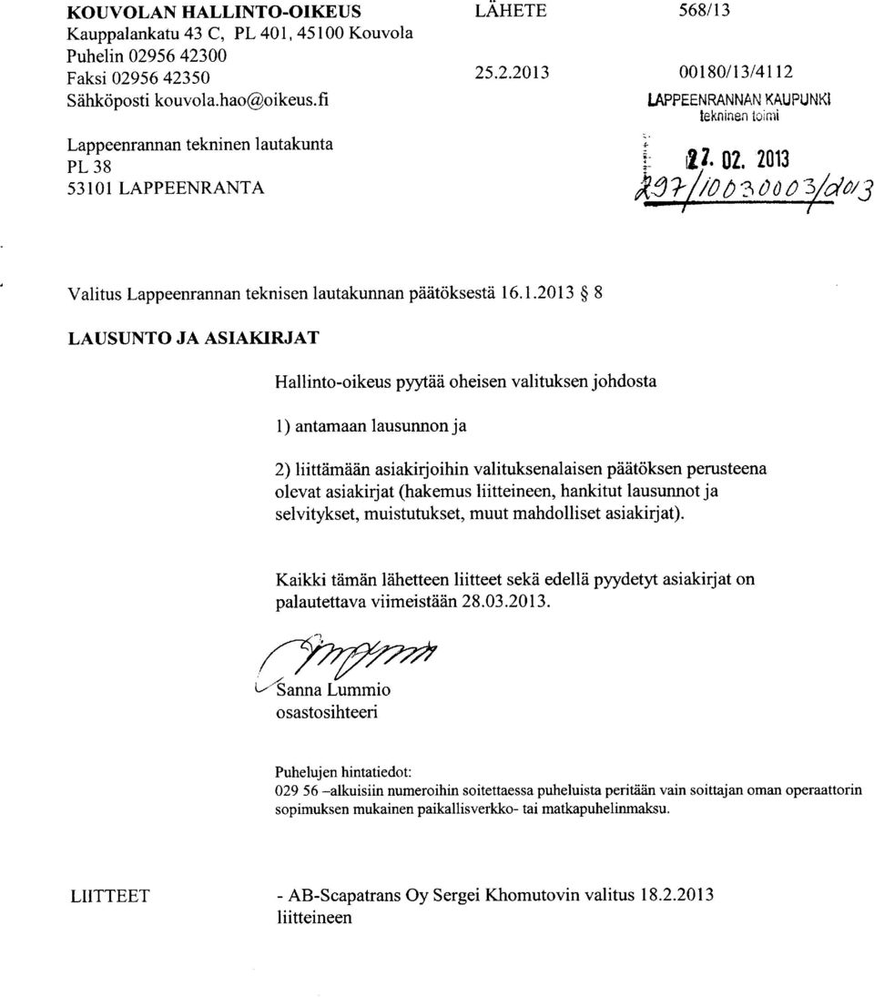 1 LAPPEENRANTA 00180/13/4112 LAPPEENRANNAN KAUPUNKI tekninen tc inli 2 7. 02. 2013 Valitus Lappeenrannan teknisen lautakunnan päätöksestä 16.1.2013 8 LAUSUNTO JA ASIAKIRJAT Hallinto-oikeus pyytää