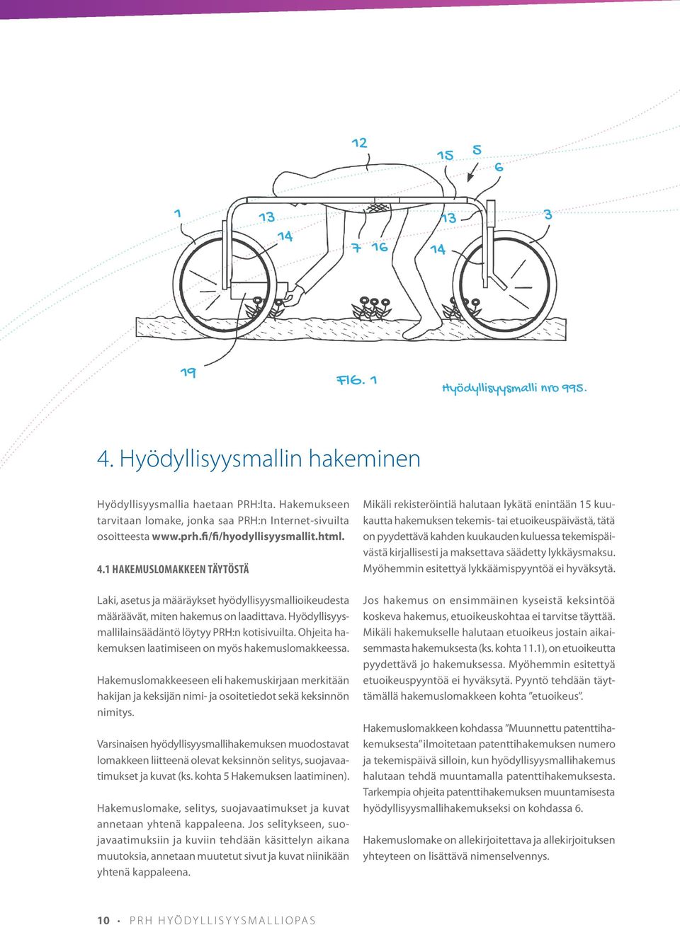 1 Hakemuslomakkeen täytöstä Laki, asetus ja määräykset hyödyllisyysmallioikeudesta määräävät, miten hakemus on laadittava. Hyödyllisyysmallilainsäädäntö löytyy PRH:n kotisivuilta.