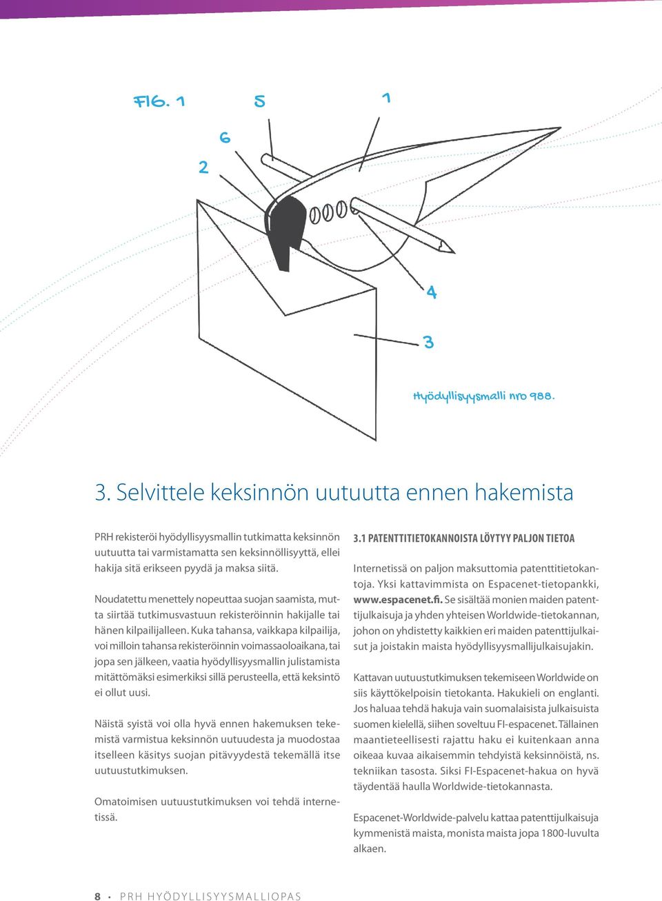 Selvittele keksinnön uutuutta ennen hakemista PRH rekisteröi hyödyllisyysmallin tutkimatta keksinnön uutuutta tai varmistamatta sen keksinnöllisyyttä, ellei hakija sitä erikseen pyydä ja maksa siitä.