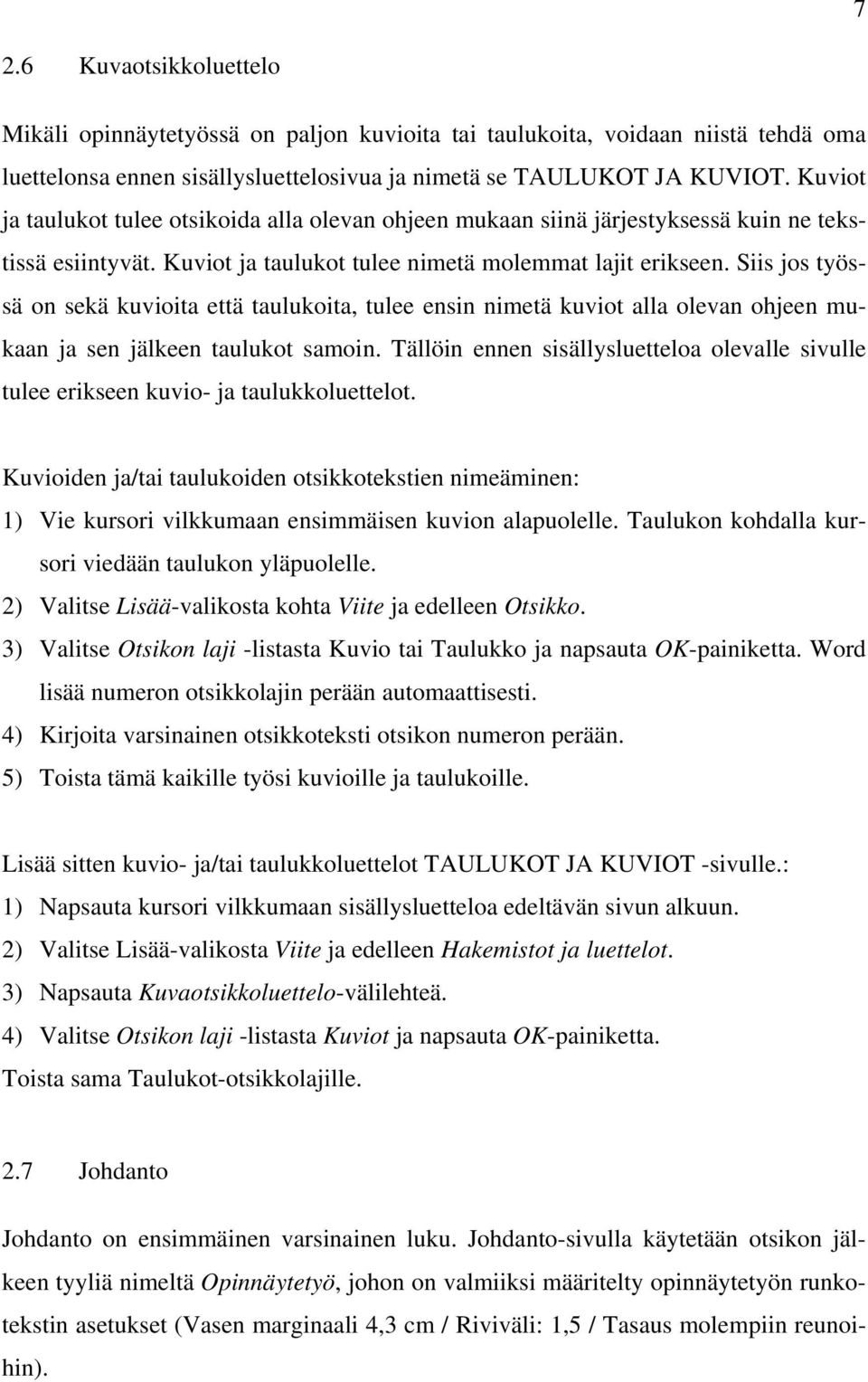 Siis jos työssä on sekä kuvioita että taulukoita, tulee ensin nimetä kuviot alla olevan ohjeen mukaan ja sen jälkeen taulukot samoin.