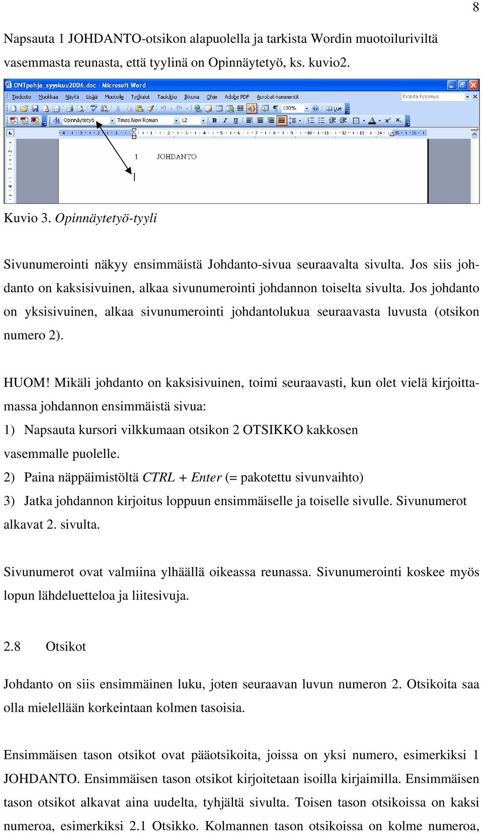 Jos johdanto on yksisivuinen, alkaa sivunumerointi johdantolukua seuraavasta luvusta (otsikon numero 2). HUOM!