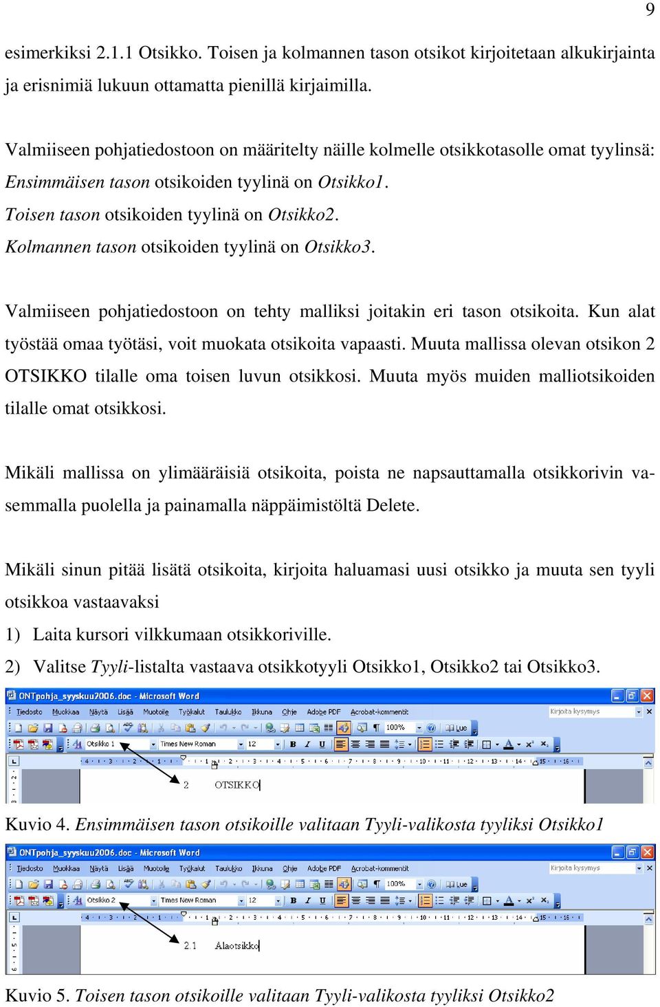 Kolmannen tason otsikoiden tyylinä on Otsikko3. Valmiiseen pohjatiedostoon on tehty malliksi joitakin eri tason otsikoita. Kun alat työstää omaa työtäsi, voit muokata otsikoita vapaasti.