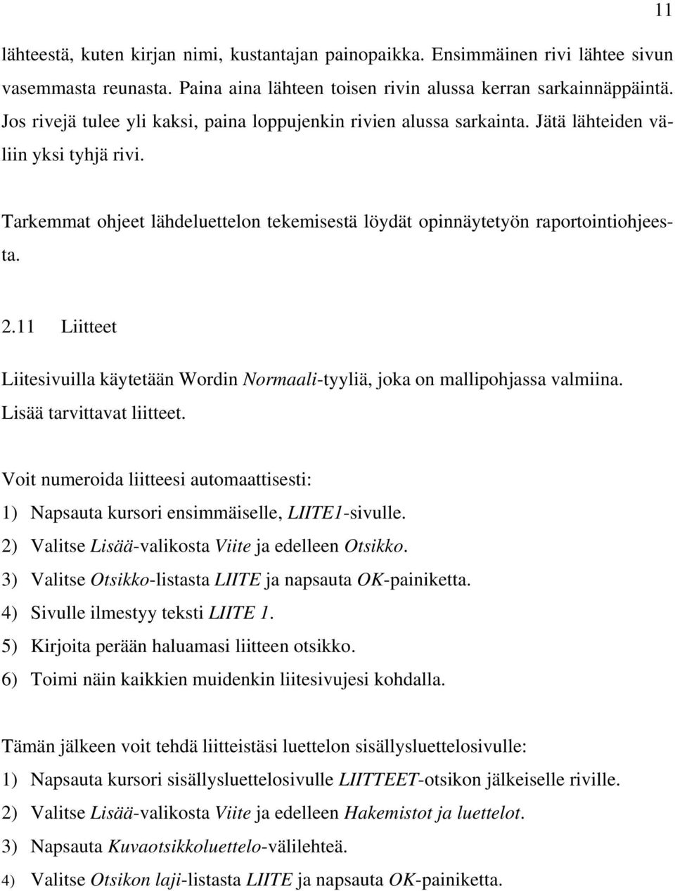 11 Liitteet Liitesivuilla käytetään Wordin Normaali-tyyliä, joka on mallipohjassa valmiina. Lisää tarvittavat liitteet.