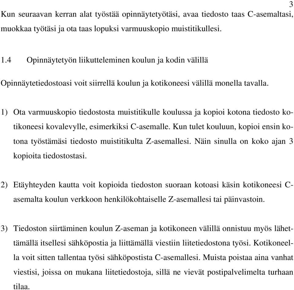 1) Ota varmuuskopio tiedostosta muistitikulle koulussa ja kopioi kotona tiedosto kotikoneesi kovalevylle, esimerkiksi C-asemalle.