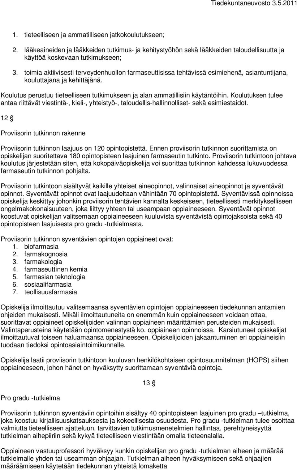 Koulutus perustuu tieteelliseen tutkimukseen ja alan ammatillisiin käytäntöihin. Koulutuksen tulee antaa riittävät viestintä-, kieli-, yhteistyö-, taloudellis-hallinnolliset- sekä esimiestaidot.