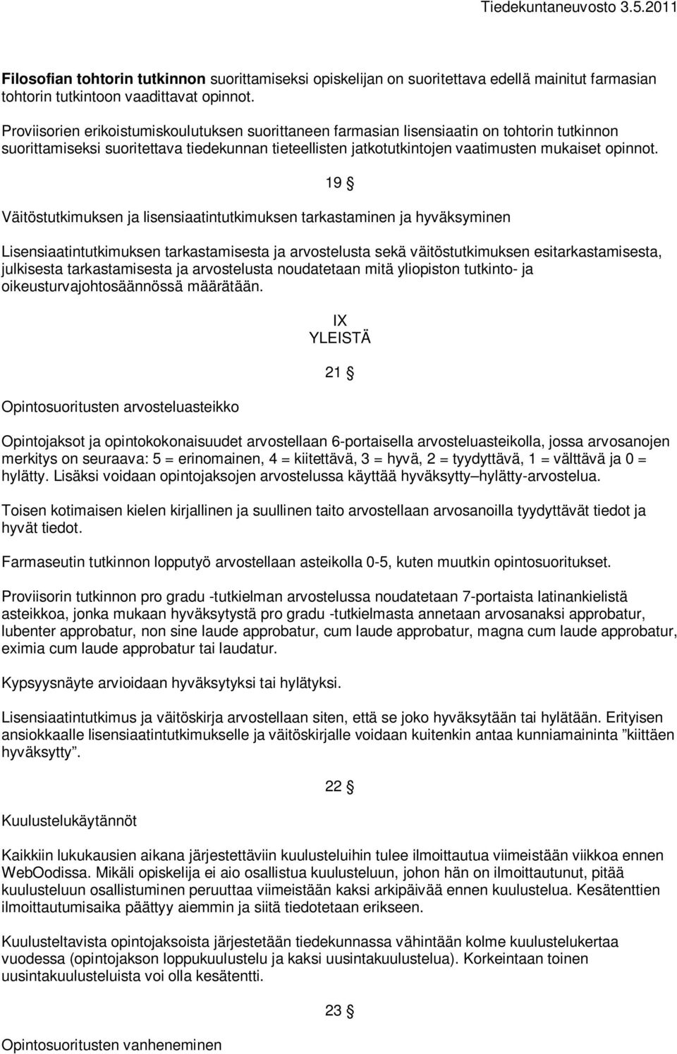 19 Väitöstutkimuksen ja lisensiaatintutkimuksen tarkastaminen ja hyväksyminen Lisensiaatintutkimuksen tarkastamisesta ja arvostelusta sekä väitöstutkimuksen esitarkastamisesta, julkisesta