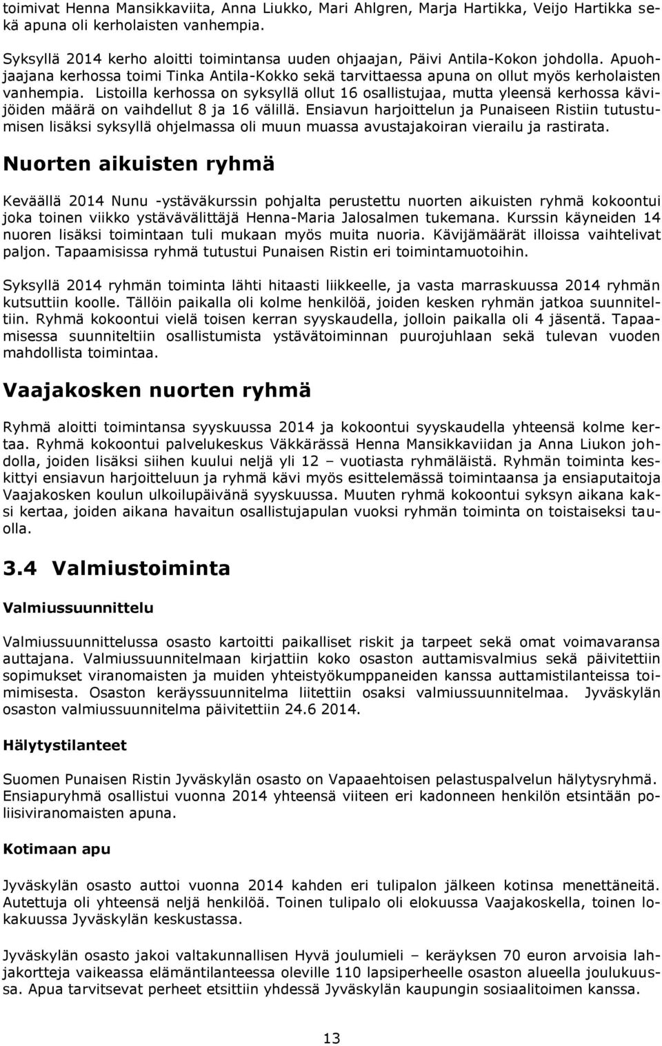 Listoilla kerhossa on syksyllä ollut 16 osallistujaa, mutta yleensä kerhossa kävijöiden määrä on vaihdellut 8 ja 16 välillä.