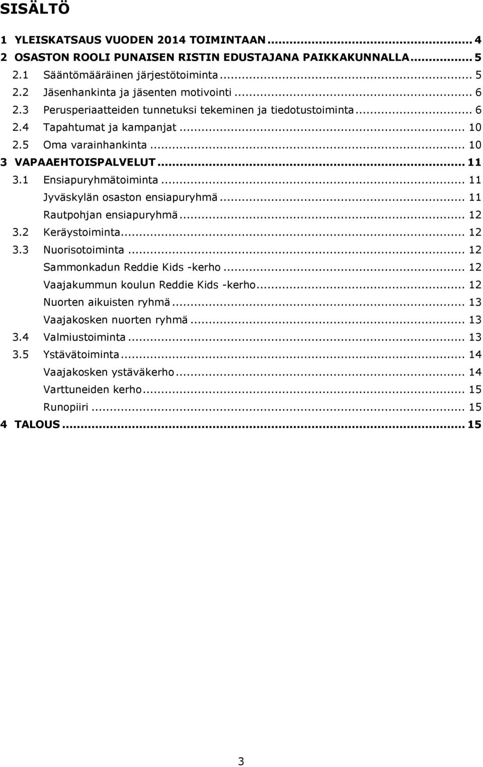 .. 11 Jyväskylän osaston ensiapuryhmä... 11 Rautpohjan ensiapuryhmä... 12 3.2 Keräystoiminta... 12 3.3 Nuorisotoiminta... 12 Sammonkadun Reddie Kids -kerho... 12 Vaajakummun koulun Reddie Kids -kerho.