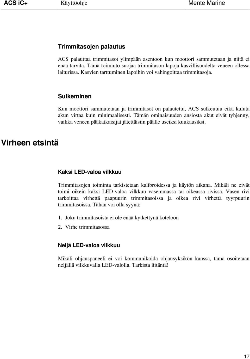 Sulkeminen Kun moottori sammutetaan ja trimmitasot on palautettu, ACS sulkeutuu eikä kuluta akun virtaa kuin minimaalisesti.