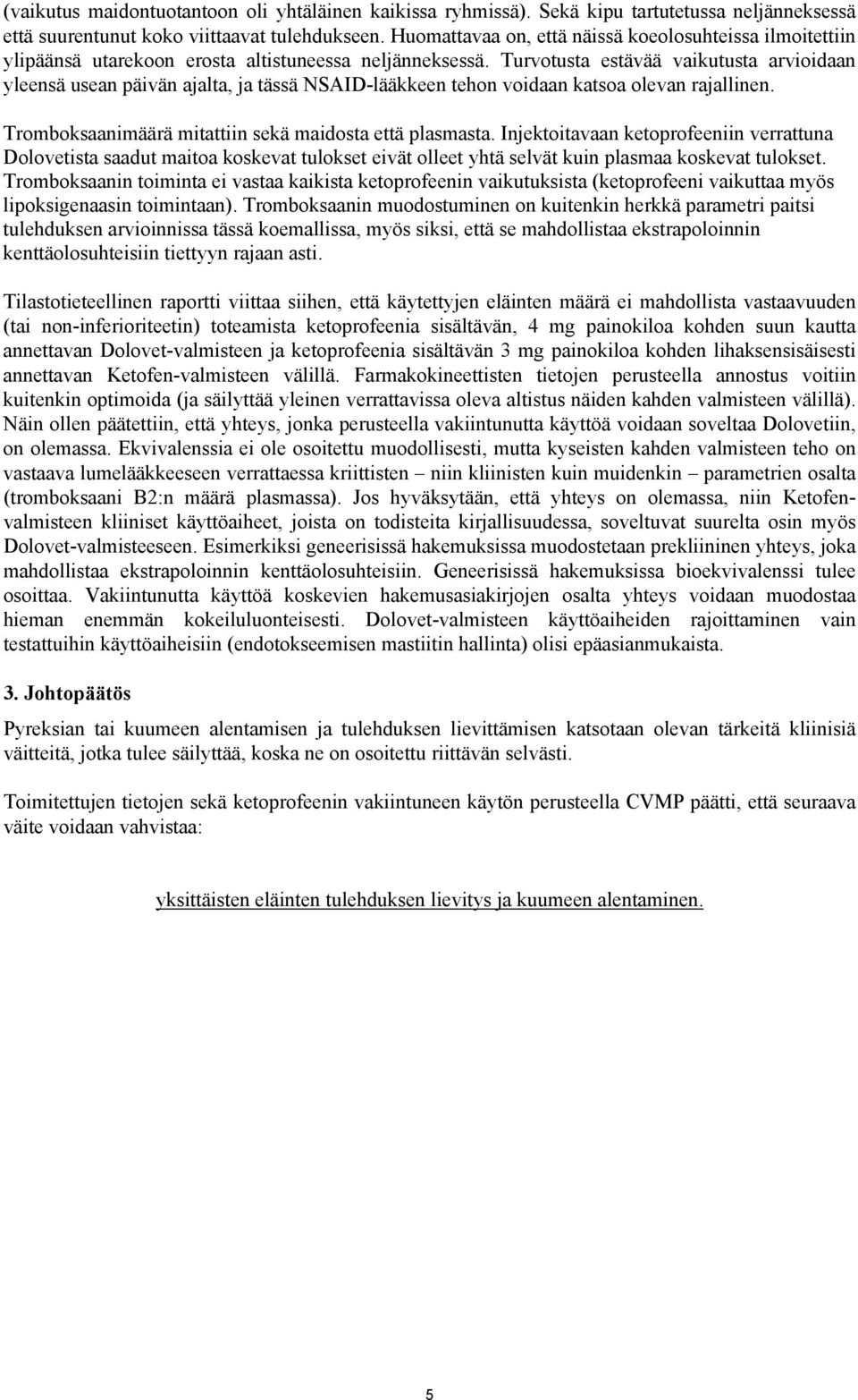 Turvotusta estävää vaikutusta arvioidaan yleensä usean päivän ajalta, ja tässä NSAID-lääkkeen tehon voidaan katsoa olevan rajallinen. Tromboksaanimäärä mitattiin sekä maidosta että plasmasta.